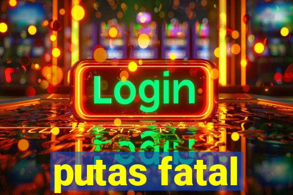 putas fatal